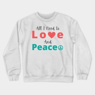 All I Need Is Love And Peace Crewneck Sweatshirt